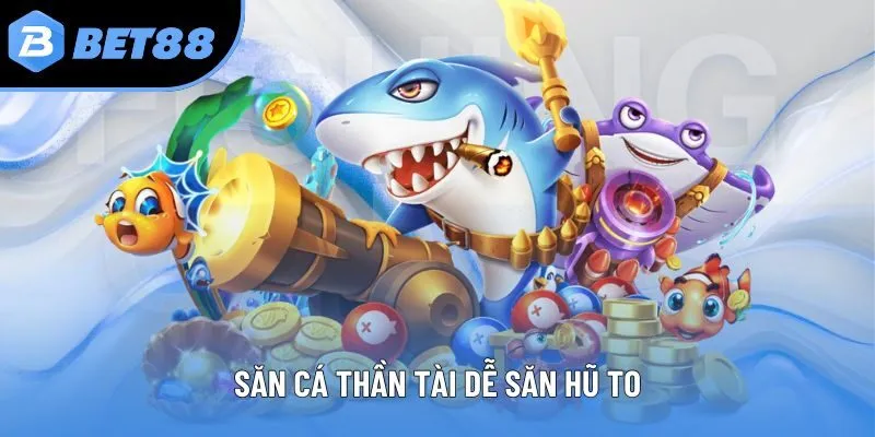 Săn cá Thần Tài dễ săn hũ to