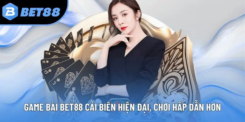 Game bài Bet88 cải biên hiện đại, chơi hấp dẫn hơn