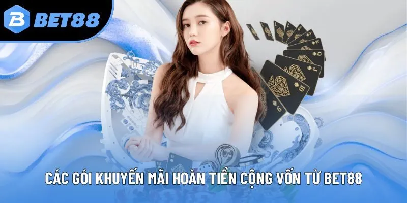Các gói khuyến mãi hoàn tiền cộng vốn từ Bet88