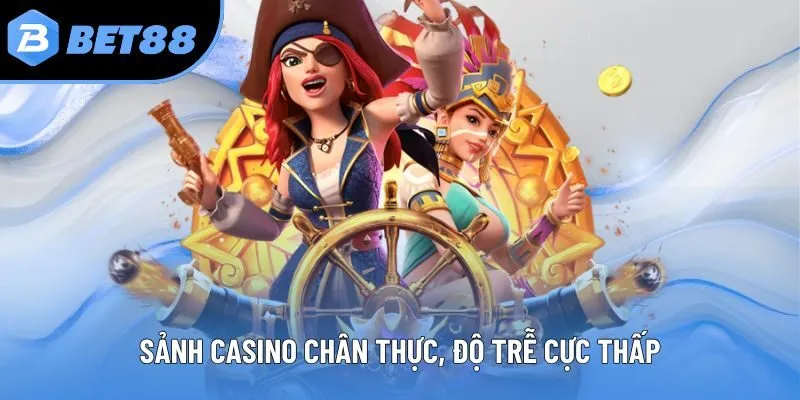 Sảnh Casino chân thực, độ trễ cực thấp