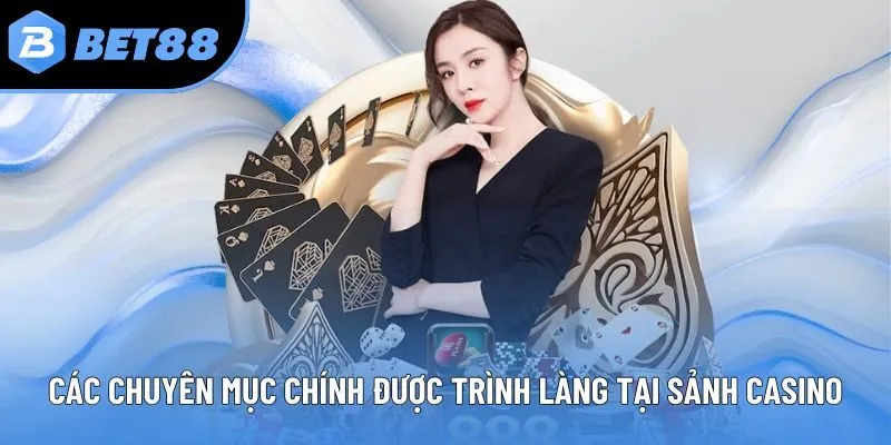 Các chuyên mục chính được trình làng tại sảnh Casino