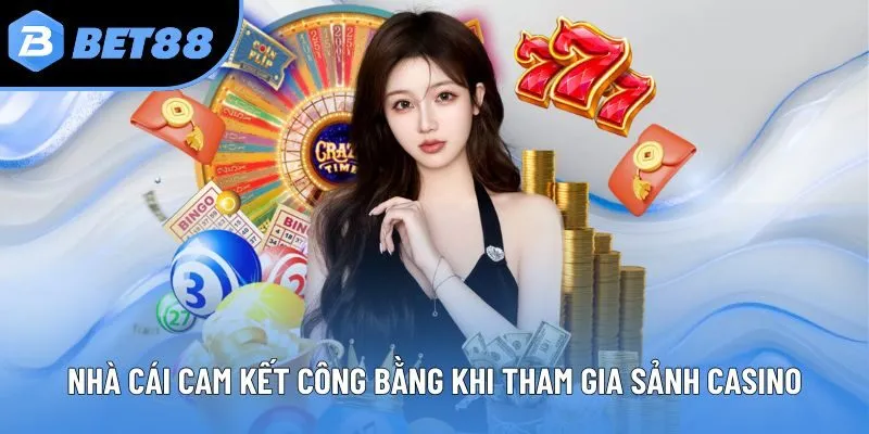 Nhà cái cam kết công bằng khi tham gia sảnh Casino