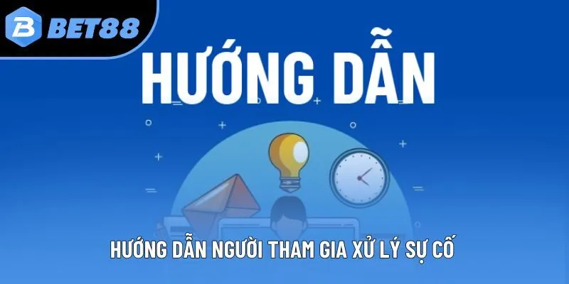 Hướng dẫn người tham gia xử lý sự cố