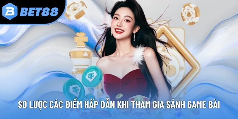 Sơ lược các điểm hấp dẫn khi tham gia sảnh Game bài bet88 