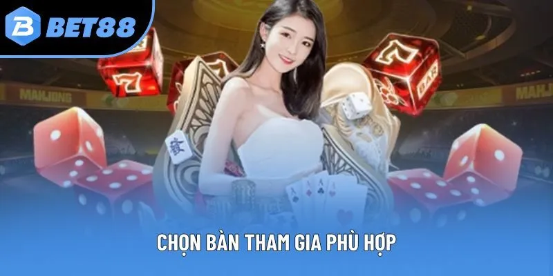 Chọn bàn tham gia phù hợp