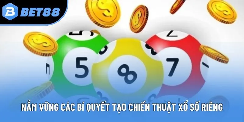 Nắm vững các bí quyết tạo chiến thuật xổ số riêng