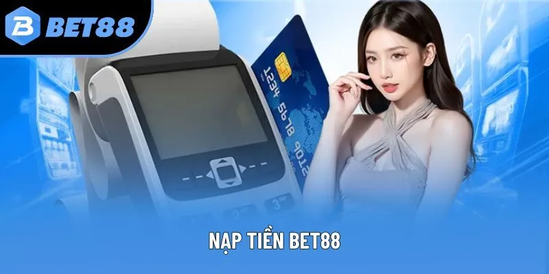 Nạp Tiền Bet88 - Hướng Dẫn Giao Dịch Gói Gọn Trong 2 Phút