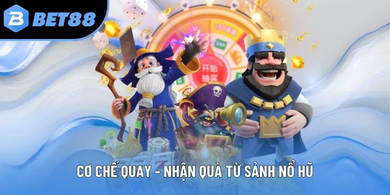 Cơ chế quay - nhận quà từ sảnh nổ hũ