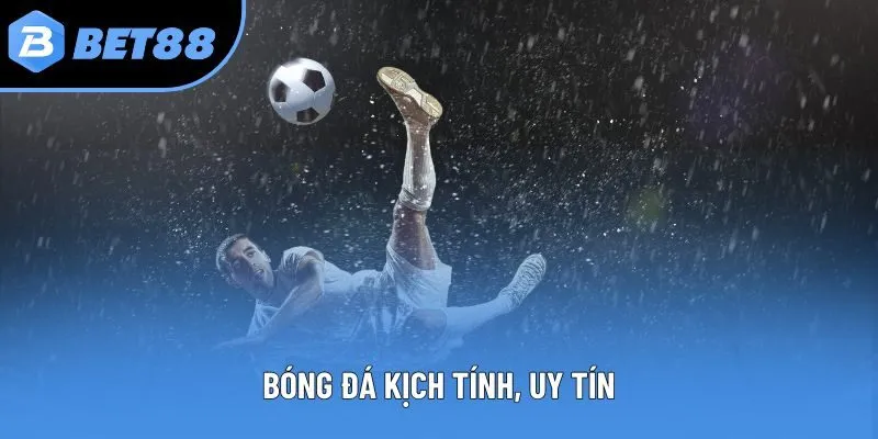 Bóng đá kịch tính, uy tín