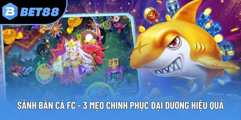 Sảnh Bắn Cá FC - 3 Mẹo Chinh Phục Đại Dương Hiệu Quả