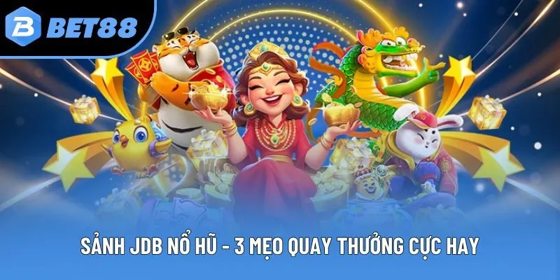 Sảnh JDB Nổ hũ - 3 Mẹo Quay Thưởng Cực Hay Từ Chuyên Gia
