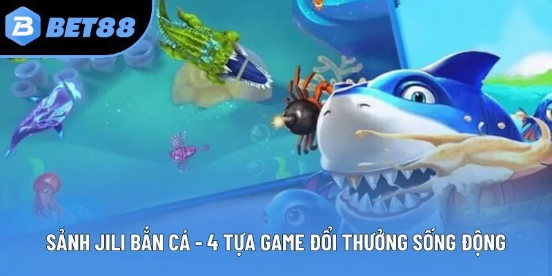 Sảnh JILI Bắn Cá - 4 Tựa Game Đổi Thưởng Sống Động