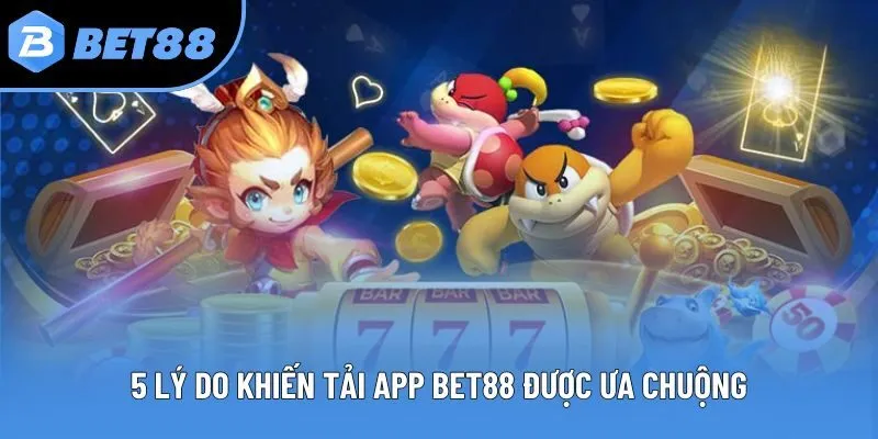5 lý do khiến tải app Bet88 được ưa chuộng