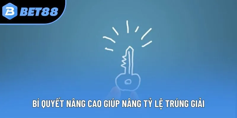 Bí quyết nâng cao giúp nâng tỷ lệ trúng giải
